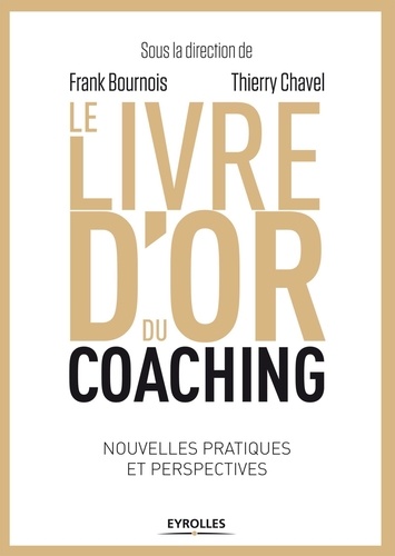 Le livre d'or du coaching. Nouvelles pratiques et perspectives