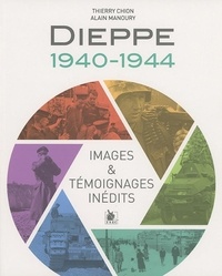 Thierry Chion et Alain Manoury - Dieppe 1940-1944 - Images & témoignages inédits.