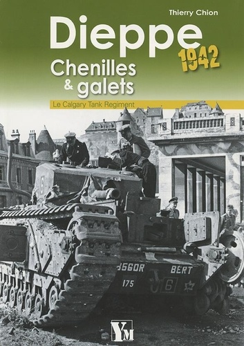 Dieppe 1942 Chenilles & galets. Le Calgary Tank Regiment