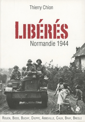 Thierry Chion - Libérés ! - Normandie 1944.