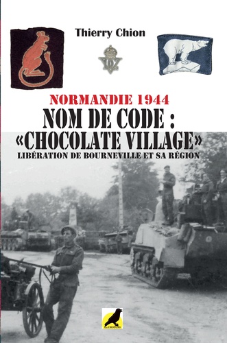 Normandie 1944. Nom de code : "Chocolat village". Libération de Bourneville et sa région