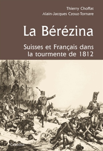 La Bérézina. Suisses et français dans la tourment de 1812