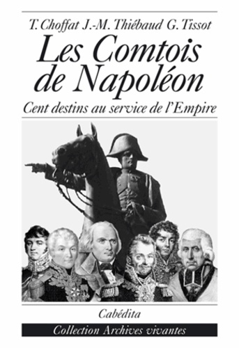 Thierry Choffat et Jean-Marie Thiébaud - Les Comtois de Napoléon - Cent destins au service de l'Empire.