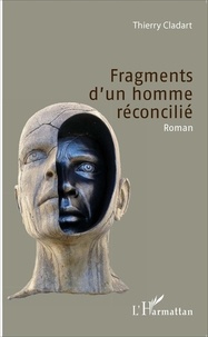 Thierry Cladart - Fragments d'un homme réconcilié.