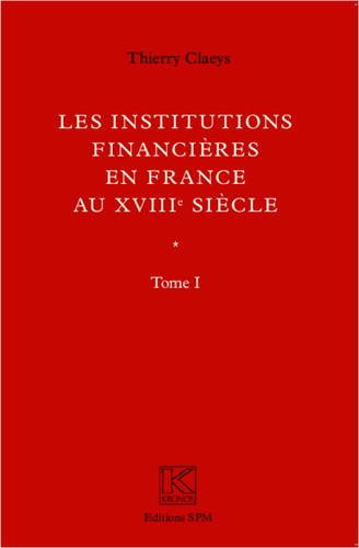 Les institutions financières en France au XVIIIe siècle. Tomes 1 et 2