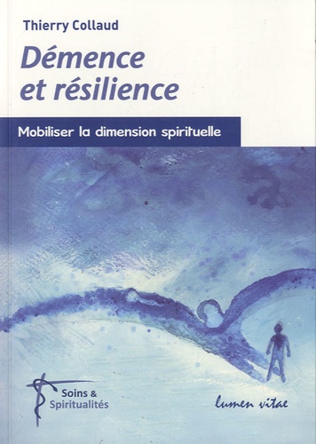 Thierry Collaud - Démence et résilience - Mobiliser la dimension spirituelle.