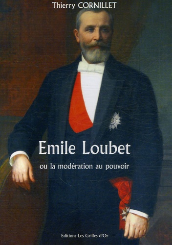 Thierry Cornillet - Emile Loubet - Ou la modération au pouvoir.