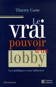 Thierry Coste - Le vrai pouvoir d'un lobby - Des politiques sous influences.