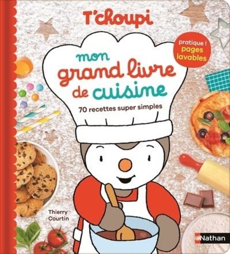 Thierry Courtin - T'choupi Mon grand livre de cuisine - 70 recettes super simples.