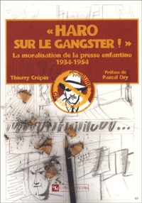 Thierry Crépin - Haro sur le gangster ! La moralisation de la presse enfantine 1934-1954.