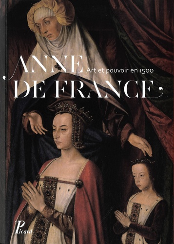 Thierry Crépin-Leblond et Monique Chatenet - Anne de France - Art et pouvoir en 1500.