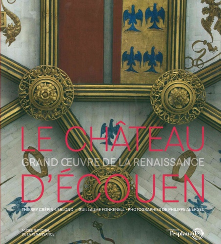 Thierry Crépin-Leblond et Guillaume Fonkenell - Le château d'Ecouen - Grand oeuvre de la Renaissance.