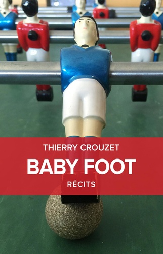 Thierry Crouzet - Baby Foot - Et autres récits.