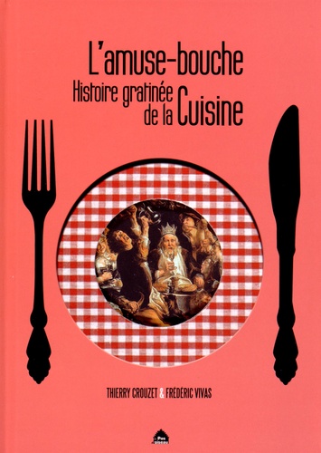 Thierry Crouzet et Frédéric Vivas - L'amuse-bouche - Histoire gratinée de la cuisine.