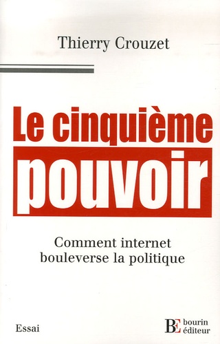 Thierry Crouzet - Le cinquième pouvoir - Comment internet bouleverse la politique.