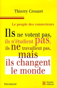 Thierry Crouzet - Le peuple des connecteurs - Ils ne  votent pas, ils n'étudient pas, ils ne travaillent pas... mais ils changent le monde.