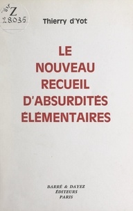 Thierry d'Yot - Le nouveau recueil d'absurdités élémentaires.