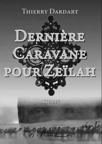 Thierry Dardart - Dernière Caravane pour Zeïlah - Arthur Rimbaud.