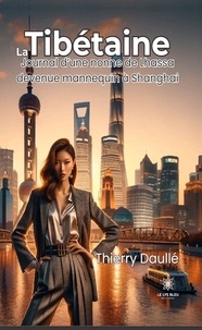 Thierry Daullé - La Tibétaine - Journal d’une nonne de Lhassa devenue mannequin à Shanghai.