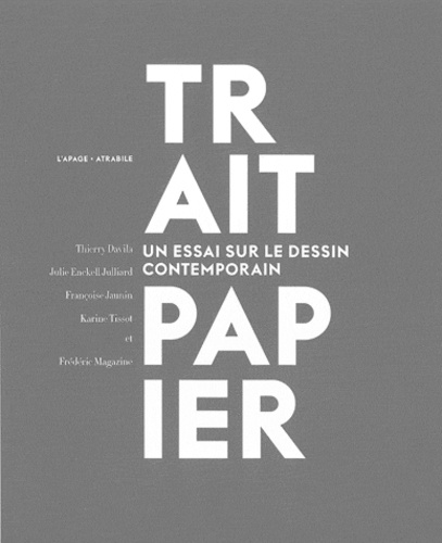 Thierry Davila et Julie Enckell Julliard - Trait papier - Un essai sur le dessin contemporain.