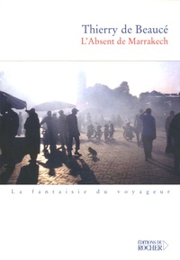 Thierry de Beaucé - L'Absent de Marrakech.