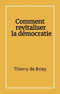 Thierry de Briey - Comment revitaliser la démocratie.