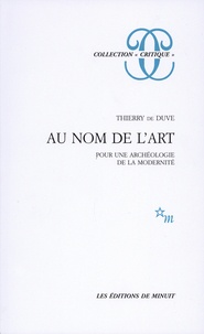 Thierry de Duve - Au nom de l'art - Pour une archéologie de la modernité.