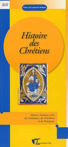 Thierry de Lauriston Boubers - Histoire des chrétiens - Histoire, tradition et foi des catholiques, des orthodoxes et des protestants.