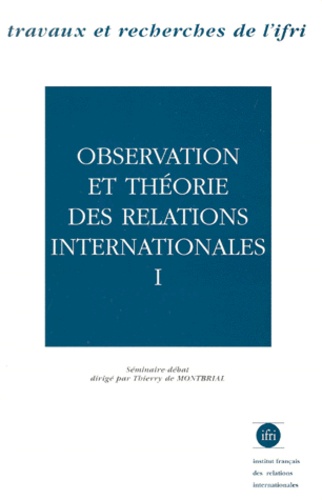 Thierry de Montbrial - Observation Et Theorie Des Relations Internationales. Tome 1.