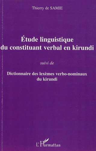 Thierry De Samie - Etude linguistique du constituant verbal en kirundi - Suivi de Dictionnaire des lexèmes verbo-nominaux du kirundi.