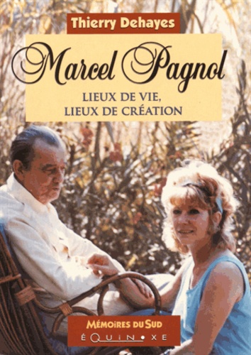 Thierry Dehayes - Marcel Pagnol - Lieux de vie, lieux de création.