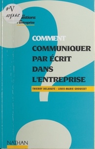 Thierry Delahaye et Louis-Marie Grousset - Comment communiquer par écrit dans l'entreprise.