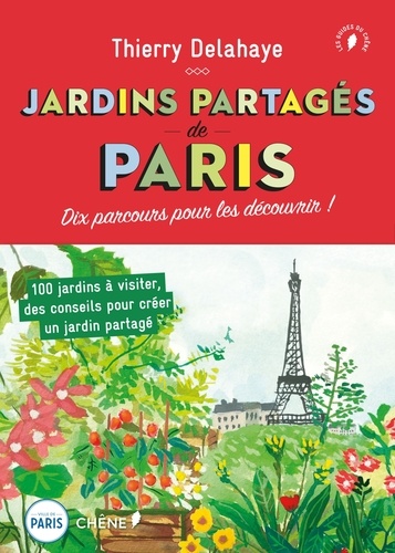 Thierry Delahaye - Jardins partagés de Paris - Dix parcours pour les découvrir !.