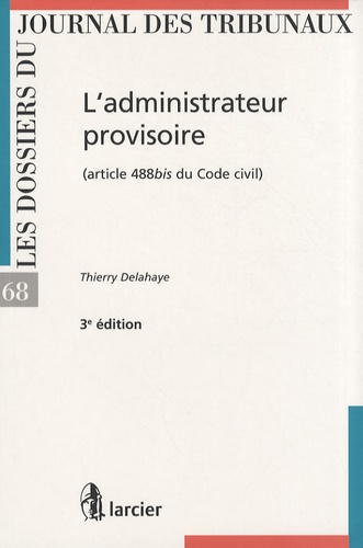 Thierry Delahaye - L'administrateur provisoire (article 488bis du Code civil).