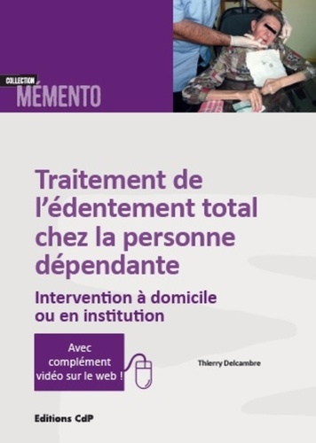 Thierry Delcambre - Traitement de l'édentement total chez la personne dépendante - Intervention à domicile ou en institution.