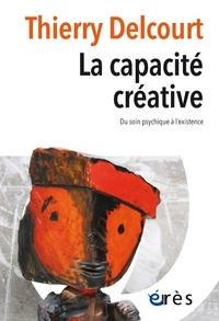 Thierry Delcourt - La capacité créative - Du soin psychique à l'existence.