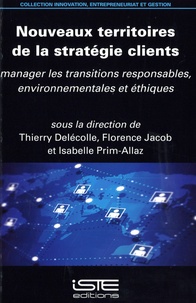 Thierry Delécolle et Florence Jacob - Nouveaux territoires de la stratégie clients - Manager les transitions responsables, environnementales et éthiques.