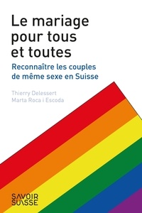 Thierry Delessert et I escoda marta Roca - Le mariage pour tous et toutes - Reconnaître les couples de même sexe en Suisse.
