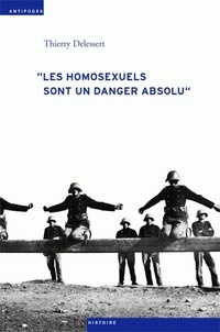 Thierry Delessert - "Les homosexuels sont un danger absolu" - Homosexualité masculine en Suisse durant la seconde guerre mondiale.