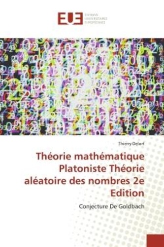 Thierry Delort - Théorie mathématique Platoniste Théorie aléatoire des nombres 2e Edition - Conjecture De Goldbach.