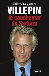 Thierry Desjardins - Villepin, le cauchemar de Sarkozy.