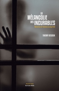 Thierry Desseux - La mélancolie des incurables - Mémoires de l'homme au sang-froid.