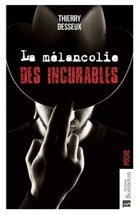 Thierry Desseux - La mélancolie des incurables - Mémoires de l'homme au sang froid.