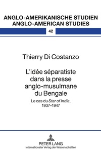 Thierry Di Costanzo - L'idée séparatiste dans la presse anglo-musulmane du Bengale - Le cas du Star of India, 1937-1947.