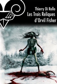 Thierry Di Rollo - Les Trois reliques d'Orvil Fisher.