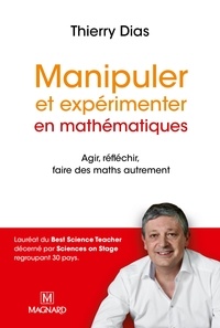 Thierry Dias - Manipuler et experimenter en mathémathiques - Agir, réfléchir, faire des maths autrement.