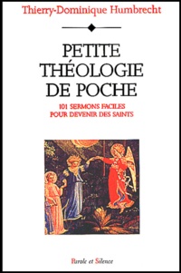 Thierry-Dominique Humbrecht - Petite Theologie De Poche. 101 Sermons Faciles Pour Devenir Des Saints.
