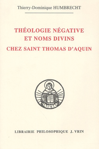 Thierry-Dominique Humbrecht - Théologie négative et noms divins chez Saint Thomas d'Aquin.