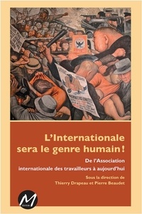 Thierry Drapeau et Pierre Beaudet - L'Internationale sera le genre humain ! - De l'Association internationale des travailleurs à aujourd'hui.