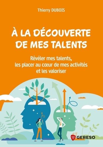 Thierry Dubois - A la découverte de mes talents ! - Conseils,  tests et  exercices pour révéler mes talents et les valoriser.